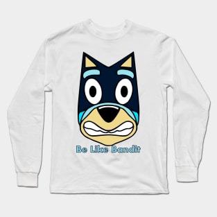 Be like Bandit Long Sleeve T-Shirt